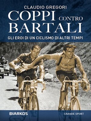 cover image of Coppi contro Bartali. Gli eroi di un ciclismo di altri tempi